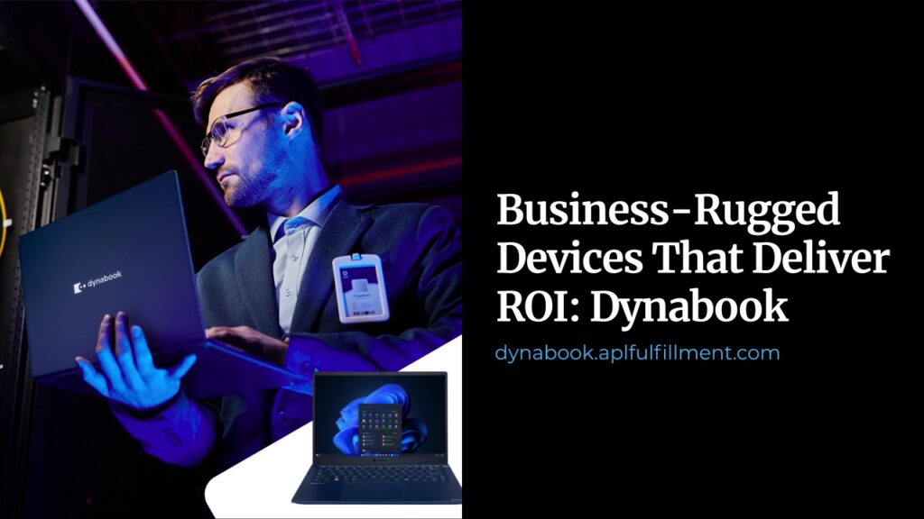 Business-Rugged Devices That Deliver ROI: Dynabook